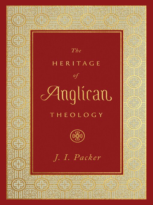 Title details for The Heritage of Anglican Theology by J. I. Packer - Available